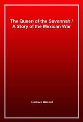 The Queen of the SavannahA Story of the Mexican War