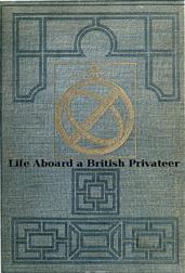 Life Aboard a British Privateer in the Time of Queen Anne / Being the Journal of Captain Woodes Rogers, Master Mariner