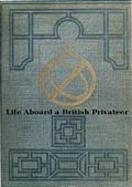 Life Aboard a British Privateer in the Time of Queen Anne / Being the Journal of Captain Woodes Rogers, Master Mariner