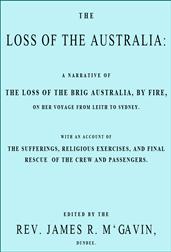 The Loss of the AustraliaA narrative of the loss of the brig Australia by fire onher voyage from Leith to Sydney