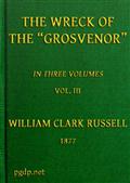 The Wreck of the Grosvenor, Volume 3 of 3An account of the mutiny of the crew and the loss of theship when trying to make the Bermudas