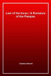 Last of the IncasA Romance of the Pampas