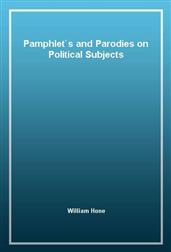 Pamphlet's and Parodies on Political Subjects