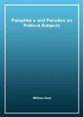 Pamphlet's and Parodies on Political Subjects