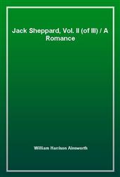 Jack Sheppard, Vol. II (of III)A Romance