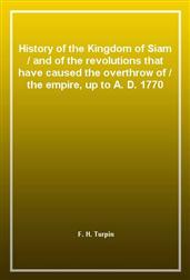 History of the Kingdom of Siamand of the revolutions that have caused the overthrow ofthe empire, up to A. D. 1770