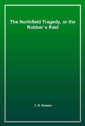 The Northfield Tragedy, or the Robber's Raid