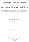 Journeys and Experiences in Argentina, Paraguay, and ChileIncluding a Side Trip to the Source of the Paraguay River in the State of Matto Grosso, Brazil, and a Journey Across the Andes to the Rio Tam