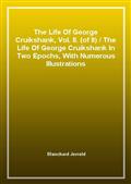 The Life Of George Cruikshank, Vol. II. (of II)The Life Of George Cruikshank In Two Epochs, With Numerous Illustrations