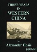 Three Years in Western China / A Narrative of Three Journeys in Ssu-ch`uan, Kuei-chow, and Yun-nan