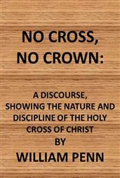No Cross, No Crown / a discourse, shewing the nature and discipline of the Holy / Cross of Christ