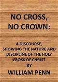 No Cross, No Crown / a discourse, shewing the nature and discipline of the Holy / Cross of Christ