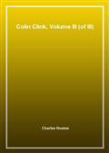 Colin Clink, Volume III (of III)