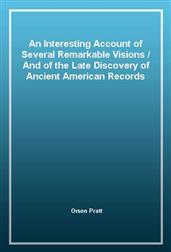 An Interesting Account of Several Remarkable VisionsAnd of the Late Discovery of Ancient American Records