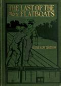 The Last of the Flatboats / A Story of the Mississippi and Its Interesting Family of Rivers