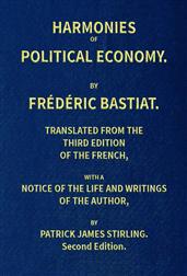Harmonies of Political EconomyTranslated from the Third French Edition, with a Noticeof the Life and Writings of the Author