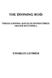 The Divining Rod / Virgula Divina?Baculus Divinatorius (Water-Witching)