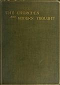 The Churches and Modern Thought / An inquiry into the grounds of unbelief and an appeal for candour