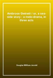 Ambrose Gwinettor, a sea-side story : a melo-drama, in three acts