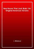 New House That Jack BuiltAn Original American Version