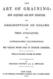 The Art of Graining: How Acquired and how Produced. / With the description of colors and their applications.