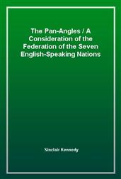 The Pan-Angles / A Consideration of the Federation of the Seven English-Speaking Nations