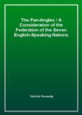 The Pan-Angles / A Consideration of the Federation of the Seven English-Speaking Nations