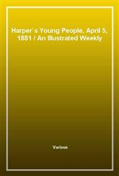 Harper's Young People, April 5, 1881An Illustrated Weekly