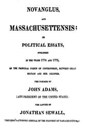 Novanglus, and Massachusettensisor Political Essays, Published in the Years 1774 and 1775, on the Principal Points of Controversy, between Great Britain and Her Colonies