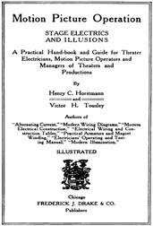 Motion Picture Operation, Stage Electrics and IllusionsA Practical Hand-book and Guide for Theater Electricians,Motion Picture Operators and Managers of Theaters andProductions