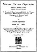 Motion Picture Operation, Stage Electrics and IllusionsA Practical Hand-book and Guide for Theater Electricians,Motion Picture Operators and Managers of Theaters andProductions