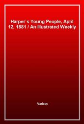 Harper's Young People, April 12, 1881An Illustrated Weekly