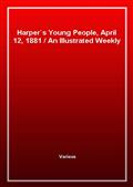 Harper's Young People, April 12, 1881An Illustrated Weekly