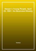 Harper's Young People, April 26, 1881An Illustrated Weekly