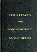 Fern Leaves from Fanny's Port-folio.Second Series
