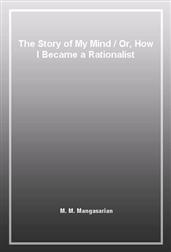 The Story of My Mind / Or, How I Became a Rationalist