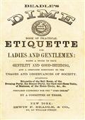 Beadle's Dime Book of Practical Etiquette for Ladies and GentlemenBeing a Guide to True Gentility and Good-Breeding, and a Complete Directory to the Usages and Observances of Society