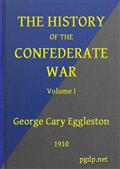 The History of the Confederate War, Its Causes and Its Conduct, Volume I (of 2) / A Narrative and Critical History
