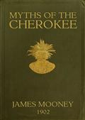 Myths of the Cherokee / Extract from the Nineteenth Annual Report of the Bureau / of American Ethnology