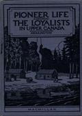 Pioneer Life Among the Loyalists in Upper Canada