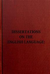 Dissertation on the English LanguageWith Notes, Historical and Critical; to Which is Added,by Way of Appendix, an Essay on a Reformed Mode of Spelling,With Dr. Franklin's Arguments on that Subject