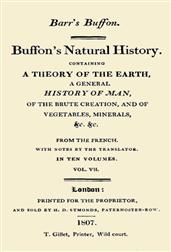 Buffon`s Natural History. Volume VII (of 10) / Containing a Theory of the Earth, a General History of / Man, of the Brute Creation, and of Vegetables, Minerals, /&c.&c