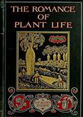 The Romance of Plant Life / Interesting Descriptions of the Strange and Curious in the Plant World