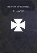 Ten years in the ranks, U.S. army
