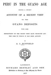Peru in the Guano Age / Being a Short Account of a Recent Visit to the Guano / Deposits With Some Reflections on the Money They Have / Produced and the Uses to Which it has Been Applied