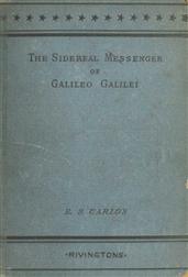 The Sidereal Messenger of Galileo Galilei / and a Part of the Preface to Kepler`s Dioptrics Containing the Original Account of Galileo`s Astronomical Discoveries
