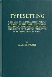 Typesetting / A primer of information about working at the case, / justifying, spacing, correcting, making-up, and other / operations employed in setting type by hand