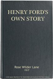 Henry Ford's Own StoryHow a Farmer Boy Rose to the Power that goes with ManyMillions Yet Never Lost Touch with Humanity