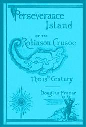 Perseverance IslandOr, The Robinson Crusoe of the Nineteenth Century