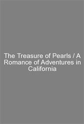 The Treasure of Pearls / A Romance of Adventures in California